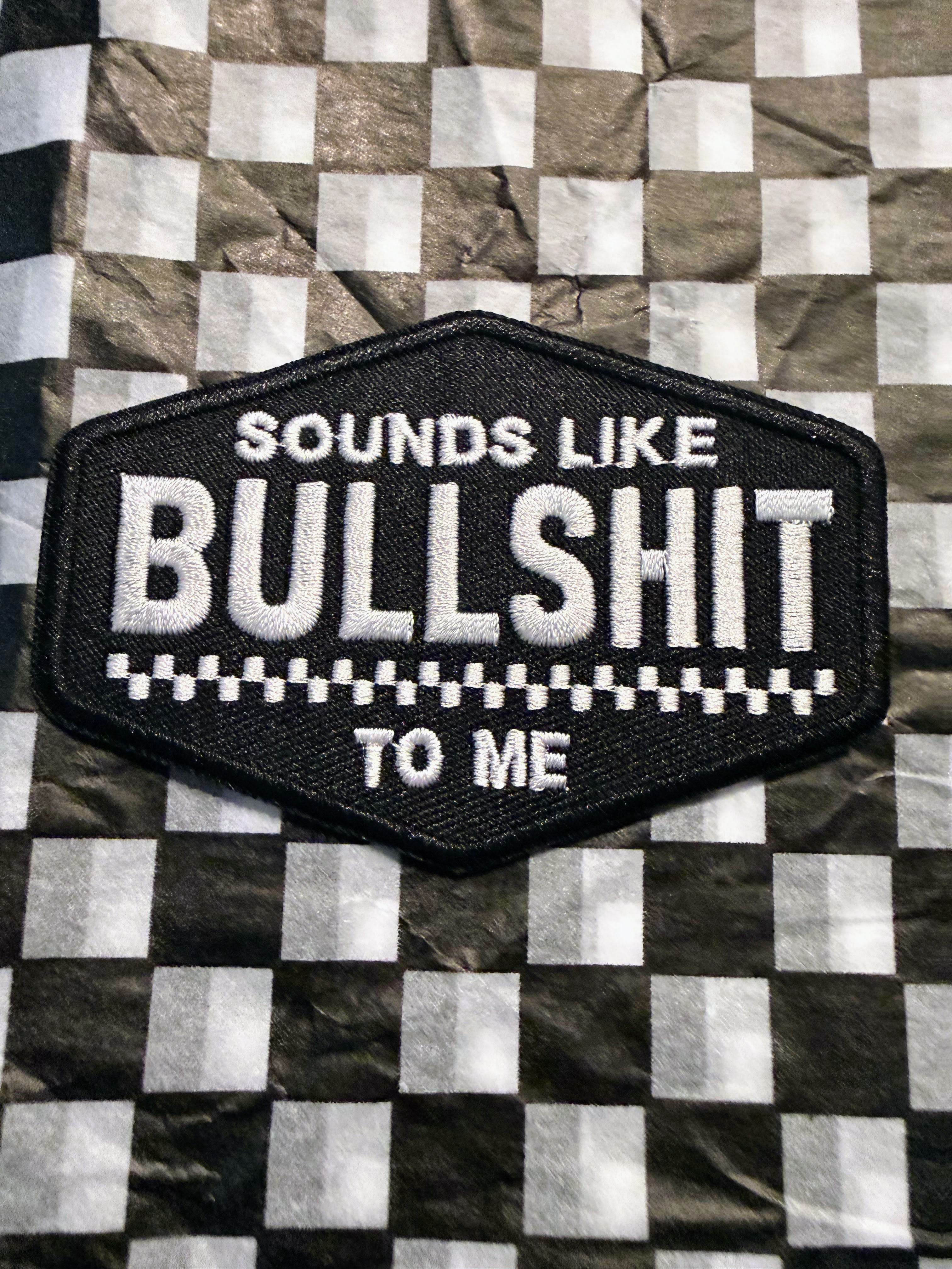 Sounds Like Bullsh*t to Me — Bold Attitude Embroidered Patch  A little sarcasm. This is made for anyone who calls it like they see it and isn’t afraid to wear their sense of humor. Perfect for trucker hats, jackets, totes, backpacks, and more.